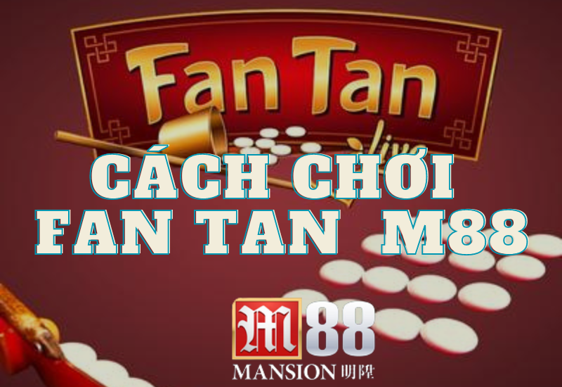 fan tan m88 - bật mí cách tham gia chơi cực chuẩn xác 1 cách chơi fan tan m88